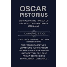 (영문도서) Oscar Pistorius: The Former Paralympic Champion's Journey from Triumph to Tragedy and the Unf... Paperback, Independently Published, English, 9798869943880