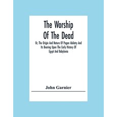 The Worship Of The Dead; Or The Origin And Nature Of Pagan Idolatry And Its Bearing Upon The Early ... Paperback, Alpha Edition, English, 9789354306280