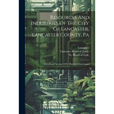 (영문도서) Resources And Industries Of The City Of Lancaster Lancaster County Pa: With Some Account Of... Paperback, Legare Street Press, English, 9781022425378