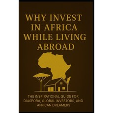 (영문도서)Why Invest in Africa While Living Abroad: The Ispirational Guide for Diaspora G... Paperback, Independently Published, English, 9798273570191