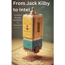 (영문도서) From Jack Kilby to Intel: A Journey through the History of Transistors Paperback, Mark Spencer, English, 9798227431066