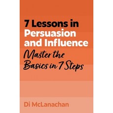 (영문도서)7 Lessons in Persuasion and Influence: Master the Basics in 7 Steps Paperback, John Murray Business, English, 9781399830553 John Murray Business, English, 9781399830553