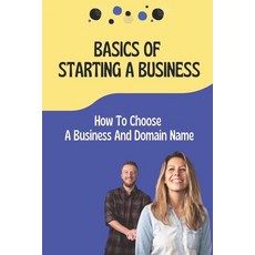 (영문도서) Basics Of Starting A Business: How To Choose A Business And Domain Name: Small Business Ideas Paperback, Independently Published, English, 9798473356915