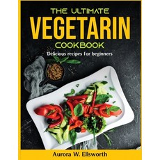 (영문도서) The Ultimate vegetarin cookbook: Delicious recipes for beginners Paperback, Aurora W. Ellsworth, English, 9781804370209
