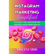 (영문도서) Instagram Marketing Simplified: Strategies Tips and Tactics for Effortless Social Media Suc... Paperback, Independently Published, English, 9798875993329
