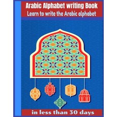 Arabic Alphabet writing Book-Learn to write the Arabic alphabet in less than 30 days: Arabic Alphabe... Paperback, Independently Published