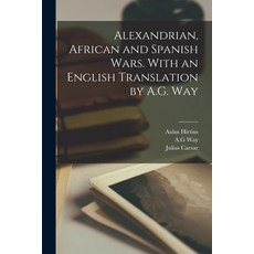 (영문도서) Alexandrian African and Spanish Wars. With an English Translation by A.G. Way Paperback, Legare Street Press, 9781019271841