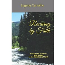 Receiving by Faith: Biblical and Practical Approaches to the Simplicity of Faith Paperback, Independently Published, English, 9781798772126