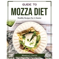 (영문도서) Guide to Mozza Diet: Healthy Recipes For A Starter Paperback, Monica J. Farris, English, 9781804375426