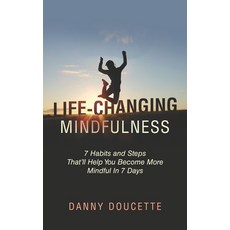 Life-Changing Mindfulness: 7 Habits and Steps That'll Help You Become More Mindful In 7 Days Paperback, Independently Published