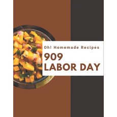 Oh! 909 Homemade Labor Day Recipes: Everything You Need in One Homemade Labor Day Cookbook! Paperback, Independently Published