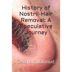 (영문도서) History of Nostril-Hair Removal: A Speculative Journey Paperback, Independently Published, English, 9798344893280