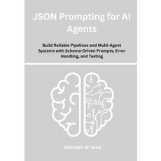 (영문도서)JSON Prompting for AI Agents: Build Reliable Pipelines and Multi-Agent Systems w... Paperback, Independently Published, English, 9798263023416