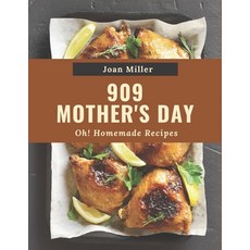 Oh! 909 Homemade Mother's Day Recipes: Make Cooking at Home Easier with Homemade Mother's Day Cookbook! Paperback, Independently Published, English, 9798697763551