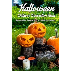 Halloween Outdoor Decoration Ideas: Spooktacular Decoration For Halloween Holiday: Spooky Outdoor De... Paperback, Independently Published, English, 9798693844384