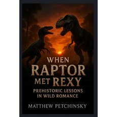 (英文圖書)When Raptor Met Rexy: Prehistoric Lessons in Wild Romance 平裝版, Matthew Edward Petchinsky, 英文