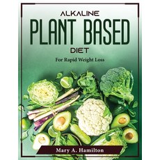(영문도서) Alkaline Plant Based Diet: For Rapid Weight Loss Paperback, Mary A. Hamilton, English, 9781804375341