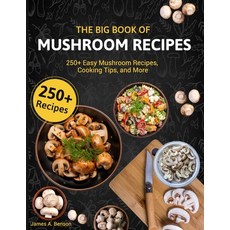 (영문도서) The Big Book of Mushroom Recipes: 250+ Easy Mushroom Recipes Cooking Tips and More Paperback, Independently Published, English, 9798867140694