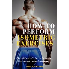 (영문도서) How to Perform Isometric Exercises: The Ultimate Guide to Isometric Exercises for Muscle Buil... Paperback, Independently Published, English, 9798393010737