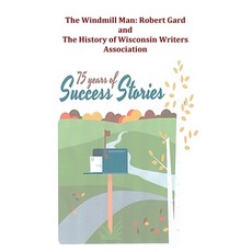 (영문도서) The Windmill Man: Robert Gard and The History of the Wisconsin Writers Association Paperback, English, 9781088267707