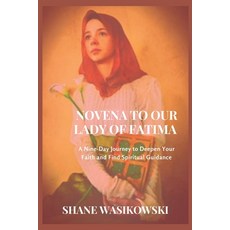 (영문도서) Novena To Our Lady Of Fatima: A Nine-Day Journey to Deepen Your Faith and Find Spiritual Guid... Paperback, Independently Published, English, 9798393454197