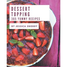 365 Yummy Dessert Topping Recipes: Making More Memories in your Kitchen with Yummy Dessert Topping C... Paperback, Independently Published, English, 9798576230372