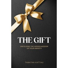 (영문도서) The Gift: Unfolding the Hidden Wisdom of Your Anxiety Paperback, Tabatha Kattau, English, 9781763813700
