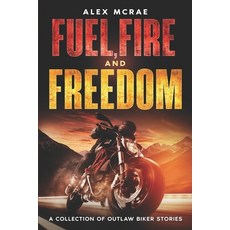 (영문도서)Fuel Fire and Freedom: A Collection of Outlaw Biker Stories Paperback, Iron Battalion, English, 9798998505379