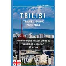 (영문도서) Tbilisi Travel Guide 2023-2024: An Immersive Travel Guide to Unveiling Georgian Charms Paperback, Independently Published, English, 9798859424573