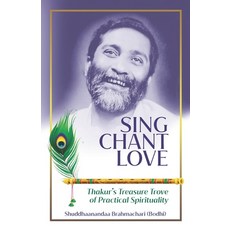 (영문도서)Sing Chant Love: Thakur's Treasure Trove of Practical Spirituality Paperback, Lokenath Divine Life Mission, English, 9788198286437