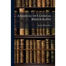 (영문도서)A Manual of Classical Bibliography: Comprising a Copious Detail of the Various E... Paperback, Nabu Press, English, 9781145514270