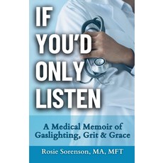 (영문도서) If You'd Only Listen: A Medical Memoir of Gaslighting Grit & Grace Paperback, Daffodil Productions, English, 9798218442460