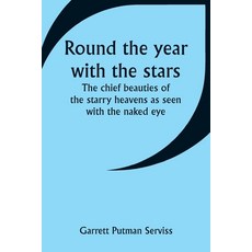 (영문도서) Round the year with the stars; The chief beauties of the starry heavens as seen with the nake... Paperback, Alpha Edition, English, 9789357947756