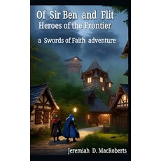 (영문도서) Of Sir Ben and Flit - Heroes of the Frontier: a Swords of Faith fantasy adventure Paperback, Independently Published, English, 9798397803243