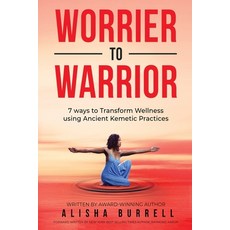 (영문도서) Worrier To Warrior: Seven Ways to Transform Wellness Using Kemetic Knowledge Paperback, Alisha Burrell, English, 9781088016060