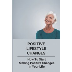 (영문도서) Positive Lifestyle Changes: How To Start Making Positive Changes In Your Life Paperback, Independently Published, English, 9798775868918