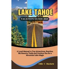 (영문도서)Lake Tahoe Vacation Guide 2025: A Local Manual to Top Attractions Beaches Ski... Paperback, Independently Published, English, 9798293907946