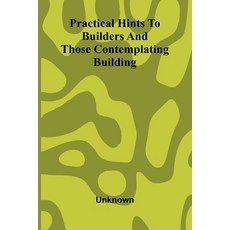 (영문도서)Practical hints to builders and those contemplating building Paperback, Alpha Edition, English, 9789374594902 Alpha Edition, English, 9789374594902
