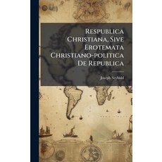 (영문도서)Respublica Christiana Sive Erotemata Christiano-politica De Republica Hardcover, Hutson Street Press, English, 9781024766004