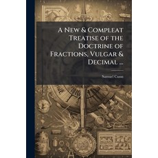 (영문도서)A New & Compleat Treatise of the Doctrine of Fractions Vulgar & Decimal ... Paperback, Hutson Street Press, English, 9781023904995