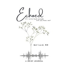 (영문도서)Echoed: if I write loud enough will you hear me? Paperback, Mel Lord RN, English, 9798218698935