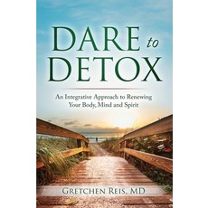 Dare to Detox: An Integrative Approach to Renewing Your Body Mind and Spirit Paperback, Gretchen Reis MD, English, 9781736313909