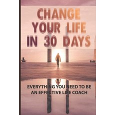 Change Your Life In 30 Days: Everything You Need To Be An Effective Life Coach: Life Coaches 2020 Paperback, Independently Published, English, 9798598453452