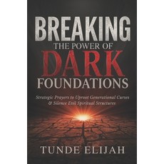 (영문도서)Breaking the Power of Dark Foundations: Strategic Prayers to Uproot Generational... Paperback, Independently Published, English, 9798276446776