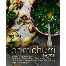 Chimichurri Sauce: Discover Argentina's Delicious Chimichurri Sauce with Easy Chimichurri Recipes an... Paperback, Independently Published, English, 9781797777887