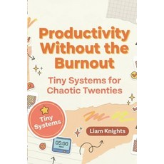 (영문도서)Productivity Without The Burnout: Tiny Systems For Chaotic Twenties Paperback, Independently Published, English, 9798242665132