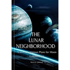 (영문도서) The Lunar Neighborhood: NASA's Ambitious Plans for Moon Colonization Paperback, Independently Published, English, 9798863418797