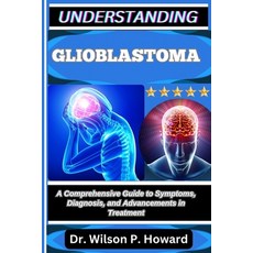 (영문도서)Understanding Glioblastoma: A Comprehensive Guide to Symptoms Diagnosis and Ad... Paperback, Independently Published, English, 9798263488598