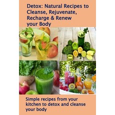 (영문도서) Detox: Natural Recipes to Cleanse Rejuvenate Recharge & Renew your Body: Simp... Paperback, Independently Published, English, 9781726869485
