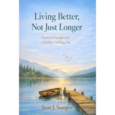 (영문도서)Living Better Not Just Longer: Practical Principles for a Healthy Fulfilling Life Paperback, Independently Published, English, 9798242421752